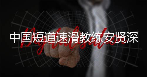 别伤中国短道的家速滑深夜安贤害我教练人请发文